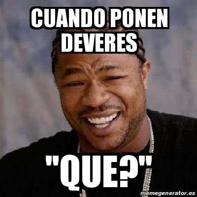 Meme Yo Dawg Cuando Ponen Deveres Que 18838493