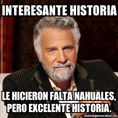 Meme Most Interesting Man Interesante Historia Le Hicieron Falta