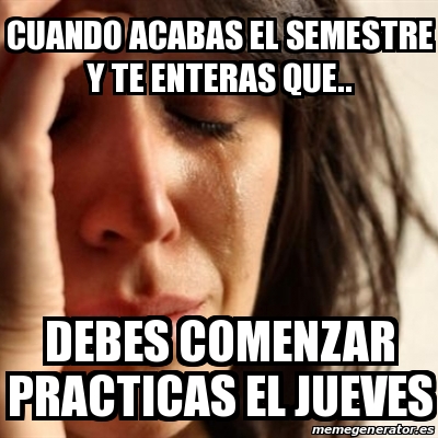 Meme Problems Cuando Acabas El Semestre Y Te Enteras Que Debes