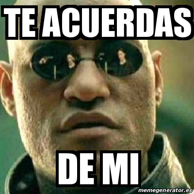 Meme What If I Told You Te Acuerdas De Mi