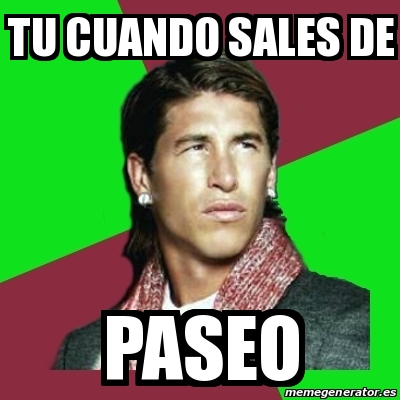 Meme Sergio Ramos Tu Cuando Sales De Paseo 18902412