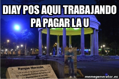 Meme Personalizado Diay Pos Aqui Trabajando PA PAGAR LA U 18918599