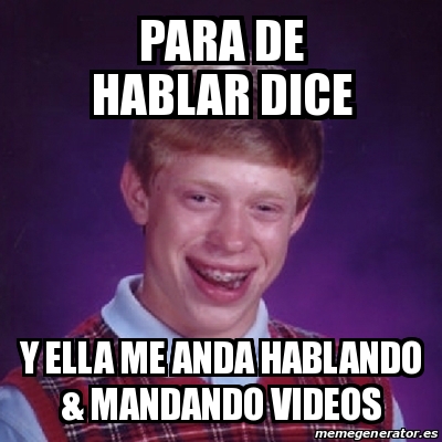 Meme Bad Luck Brian Para De Hablar Dice Y Ella Me Anda Hablando