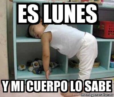 Meme Personalizado Es Lunes Y Mi Cuerpo Lo Sabe 18954869