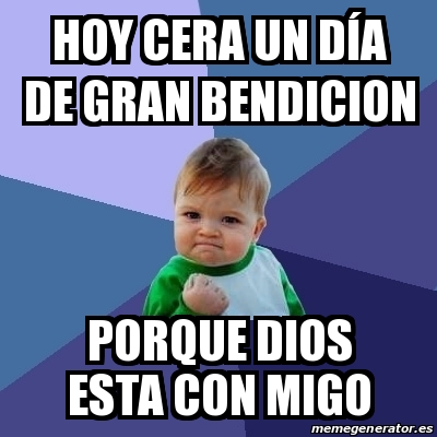 Meme Bebe Exitoso Hoy Cera Un D A De Gran Bendicion Porque Dios Esta