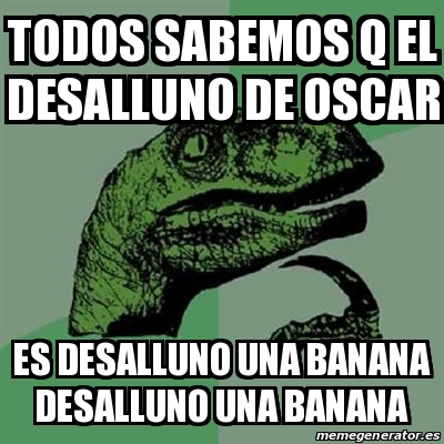 Meme Filosoraptor Todos Sabemos Q El Desalluno De Oscar Es Desalluno