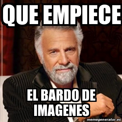 Meme Most Interesting Man Que Empiece El Bardo De Imagenes 19322818