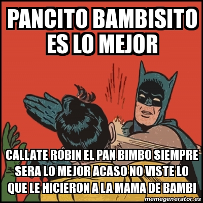 Meme Batman Slaps Robin Pancito Bambisito Es Lo Mejor Callate Robin