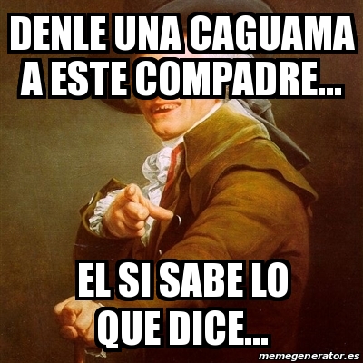 Meme Joseph Ducreux Denle Una Caguama A Este Compadre El Si Sabe