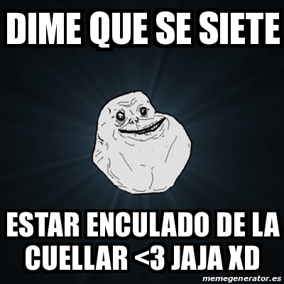 Meme Forever Alone Dime Que Se Siete Estar Enculado De La Cuellar