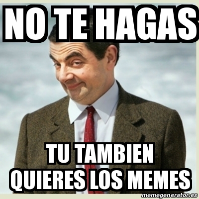 Meme Mr Bean No Te Hagas Tu Tambien Quieres Los Memes 19492017