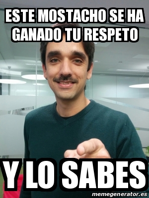 Meme Personalizado Este Mostacho Se Ha Ganado Tu Respeto Y Lo Sabes