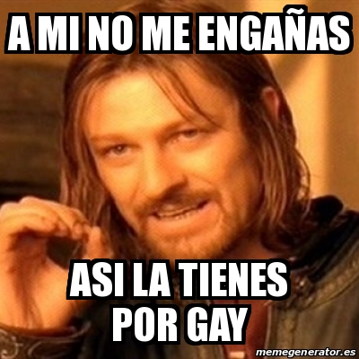 Meme Boromir A Mi No Me Enga As Asi La Tienes Por Gay