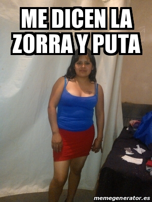 Meme Personalizado Me Dicen La Zorra Y Puta 19569738