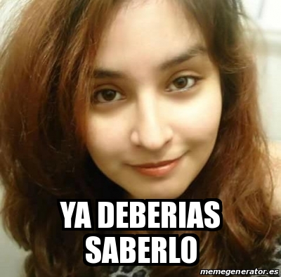 Meme Personalizado Ya Deberias Saberlo