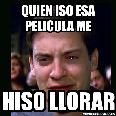 Meme Crying Peter Parker Quien Iso Esa Pelicula Me Hiso Llorar