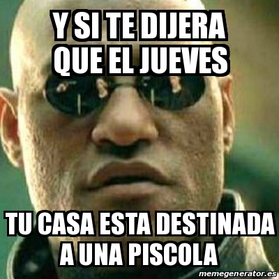 Meme What If I Told You Y Si Te Dijera Que El Jueves Tu Casa Esta