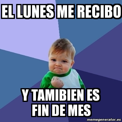 Meme Bebe Exitoso El Lunes Me Recibo Y Tamibien Es Fin De Mes