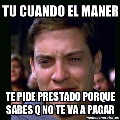 Meme Crying Peter Parker Tu Cuando El Maner Te Pide Prestado Porque