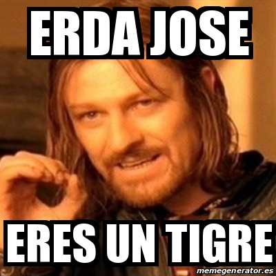 Meme Boromir Erda Jose Eres Un Tigre