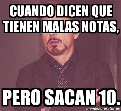 Meme Personalizado Cuando Dicen Que Tienen Malas Notas Pero Sacan 10