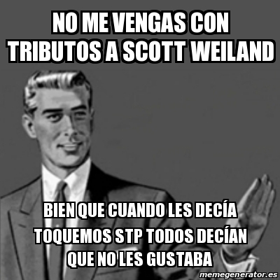 Meme Correction Guy No Me Vengas Con Tributos A Scott Weiland Bien