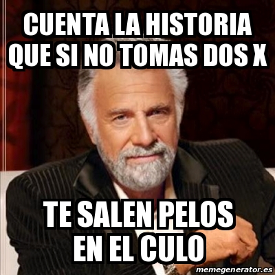 Meme Most Interesting Man Cuenta La Historia Que Si No Tomas Dos X Te