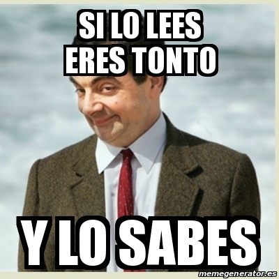 Meme Mr Bean Si Lo Lees Eres Tonto Y Lo Sabes 19836129