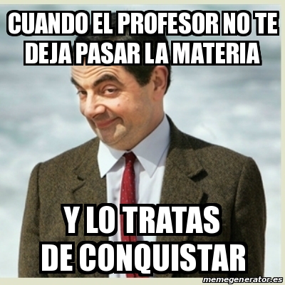 Meme Mr Bean Cuando El Profesor No Te Deja Pasar La Materia Y Lo