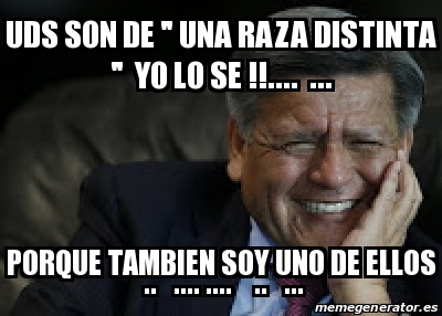 Meme Personalizado Uds Son De Una Raza Distinta Yo Lo Se