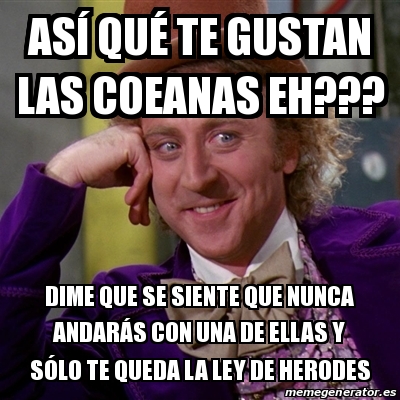 Meme Willy Wonka As Qu Te Gustan Las Coeanas Eh Dime Que Se