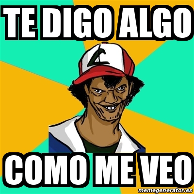 Meme Ash Pedreiro Te Digo Algo Como Me Veo 19929854