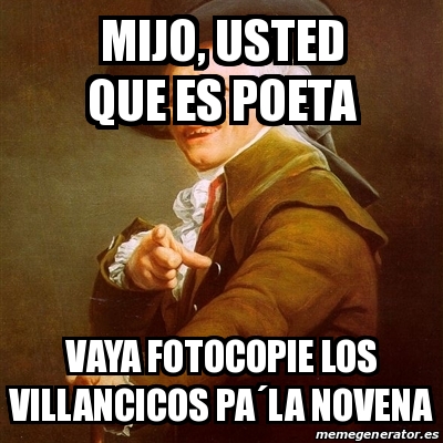 Meme Joseph Ducreux Mijo Usted Que Es Poeta Vaya Fotocopie Los