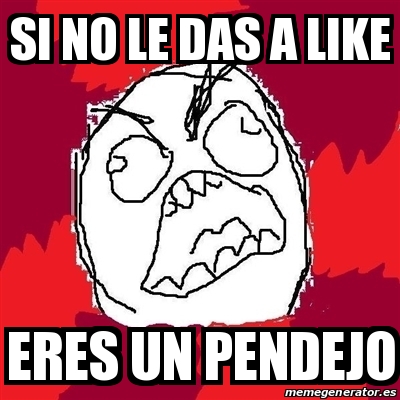 Meme Rage FU Si No Le DAS A LIKE ERES UN PENDEJO 19973961