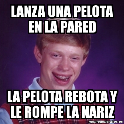 Meme Bad Luck Brian Lanza Una Pelota En La Pared La Pelota Rebota Y