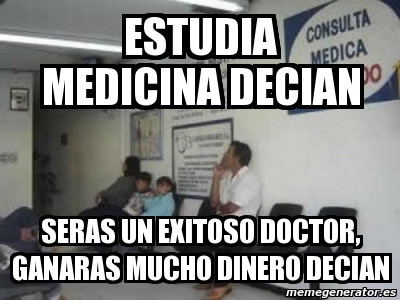 Meme Personalizado Estudia Medicina Decian Seras Un Exitoso Doctor