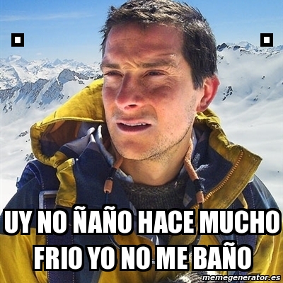 Meme Bear Grylls uy no ÃaÃo hace mucho frio yo no me baÃo