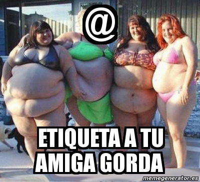 Meme Personalizado Etiqueta A Tu Amiga Gorda 2102847