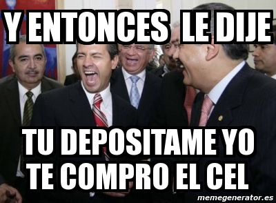 Meme Personalizado Y Entonces Le Dije Tu Depositame Yo Te Compro El