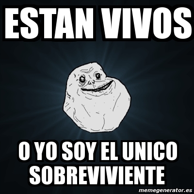 Meme Forever Alone Estan Vivos O Yo Soy El Unico Sobreviviente