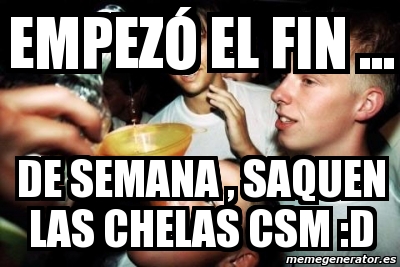 Meme Personalizado EMPEZÃ el fin de semana saquen las chelas