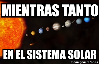 Meme Personalizado Mientras Tanto En El Sistema Solar