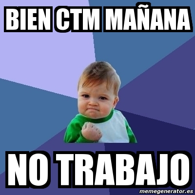 Meme Bebe Exitoso BIEN CTM MAÃANA NO TRABAJO 2173412