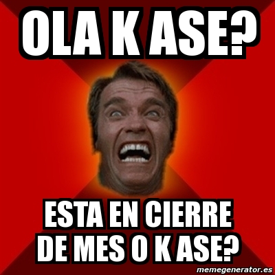 Meme Arnold Ola K Ase Esta En Cierre De Mes O K Ase 2197298