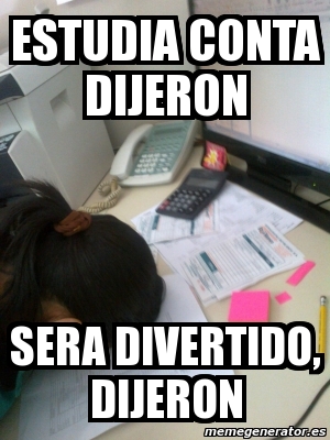 Meme Personalizado Estudia Conta Dijeron Sera Divertido Dijeron