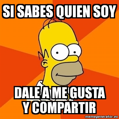 Meme Homer Si Sabes Quien Soy Dale A Me Gusta Y Compartir