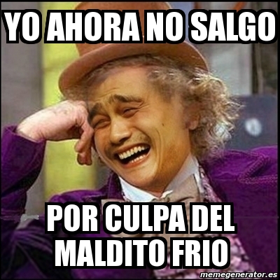 Meme Yao Wonka Yo Ahora No Salgo Por Culpa Del Maldito Frio