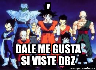 Meme Personalizado Dale Me Gusta Si Viste Dbz