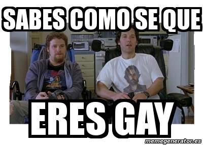 Meme Personalizado Sabes Como Se Que Eres Gay