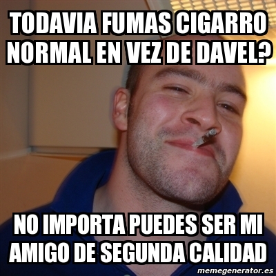 Meme Greg Todavia Fumas Cigarro Normal En Vez De Davel No Importa